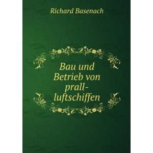    Bau und Betrieb von prall luftschiffen Richard Basenach Books
