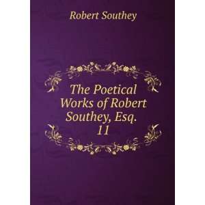   The Poetical Works of Robert Southey, Esq. . 11 Robert Southey Books