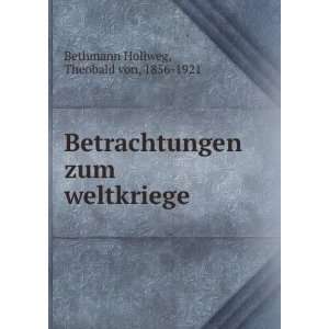   zum weltkriege Theobald von, 1856 1921 Bethmann Hollweg Books