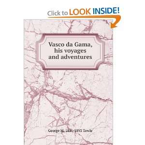 Vasco da Gama, his voyages and adventures George M. 1841 1893 Towle 
