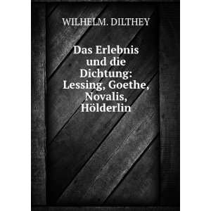    Lessing, Goethe, Novalis, HÃ¶lderlin WILHELM. DILTHEY Books