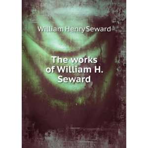    The works of William H. Seward William Henry Seward Books