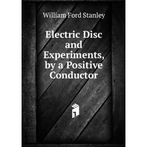   and Experiments, by a Positive Conductor William Ford Stanley Books