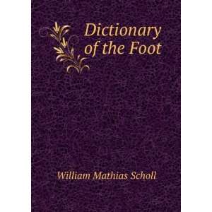 Dictionary of the Foot William Mathias Scholl Books