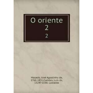  O oriente, poema. 2 JoseÌ Agostinho de, 1761 1831 Macedo 